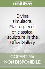 Divina simulacra. Masterpieces of classical sculpture in the Uffizi Gallery libro