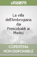 La villa dell'Ambrogiana dai Frescobaldi ai Medici libro