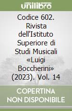 Codice 602. Rivista dell'Istituto Superiore di Studi Musicali «Luigi Boccherini» (2023). Vol. 14 libro