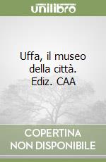 Uffa, il museo della città. Ediz. CAA