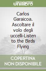 Carlos Garaicoa. Ascoltare il volo degli uccelli-Listen to the Birds Flying libro