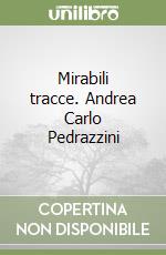 Mirabili tracce. Andrea Carlo Pedrazzini libro