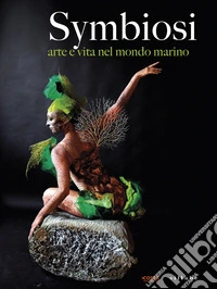 Symbiosi: arte e vita nel mondo marino libro