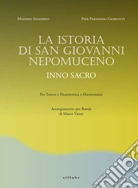 La Istoria di San Giovanni Nepomuceno Inno sacro. Per tenore e fisarmonica o harmonium. Arrangiamento per banda di Marco Vanni libro
