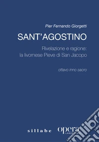 Sant'Agostino. Rivelazione e ragione: la livornese Pieve di San Jacopo libro