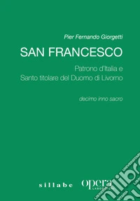 San Francesco. Patrono d'Italia e Santo titolare del Duomo di Livorno libro