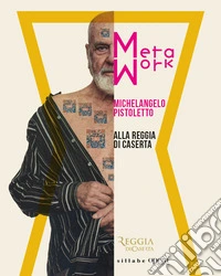 Metawork. Michelangelo Pistoletto alla Reggia di Caserta. Catalogo della mostra (Caserta, 27 novembre 2024-1 settembre 2025). Ediz. italiana e inglese libro