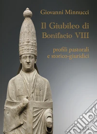 Il Giubileo di Bonifacio VIII. Profili pastorali e storico-giuridici libro