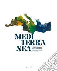 Mediterranea. Visioni di un mare antico e complesso- Visions of an ancient anche complex sea. Ediz. bilingue libro