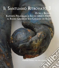 Il santuario ritrovato 3. Oltre il bronzo. Rapporto preliminare di Scavo (2023-2024) al Bagno Grande di San Casciano dei Bagni libro