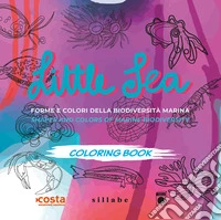 Little sea. Forme e colori della biodiversità marina- Shapes and colors of marine biodiversity. Ediz. bilingue libro