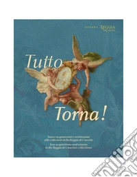 Tutto torna! Nuove acquisizioni e restituzioni alle collezioni della Reggia di Caserta-New acquisitions and returns to the Reggia di Caserta's collections. Catalogo della mostra (Caserta, 22 ottobre-24 novembre 2025). Ediz. illustrata libro