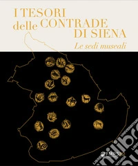 I tesori delle Contrade di Siena. Le sedi museali libro