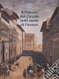Il palazzo del Circolo dell'Unione di Firenze libro