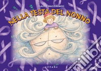 Nella testa del nonno. Ediz. a colori libro