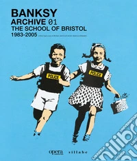 Banksy. Archive 01. The school of Bristol (1983-2005). Ediz. italiana libro