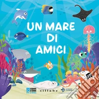 Un mare di amici. Ediz. a colori. Ediz. a spirale