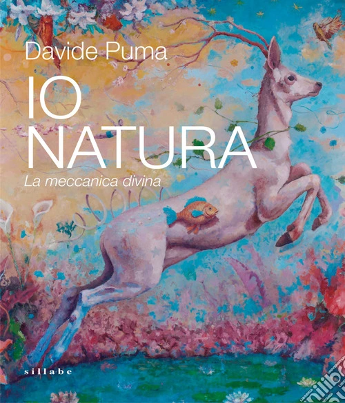Davide Puma. Io Natura. La meccanica divina. Ediz. bilingue