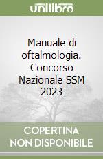 Manuale di oftalmologia. Concorso Nazionale SSM 2023 libro