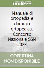 Manuale di ortopedia e chirurgia ortopedica. Concorso Nazionale SSM 2023