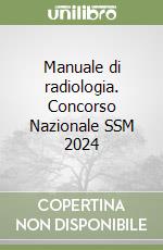 Manuale di radiologia. Concorso Nazionale SSM 2024 libro