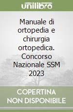 Manuale di ortopedia e chirurgia ortopedica. Concorso Nazionale SSM 2023 libro