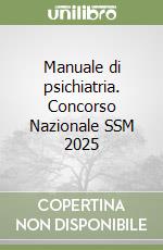 Manuale di psichiatria. Concorso Nazionale SSM 2025 libro