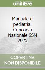 Manuale di pediatria. Concorso Nazionale SSM 2025 libro