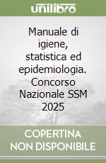 Manuale di igiene, statistica ed epidemiologia. Concorso Nazionale SSM 2025 libro