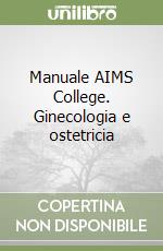 Manuale AIMS College. Ginecologia e ostetricia libro