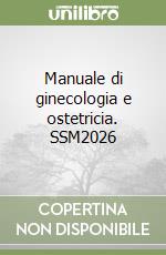 Manuale di ginecologia e ostetricia. SSM2026 libro