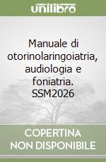 Manuale di otorinolaringoiatria, audiologia e foniatria. SSM2026 libro