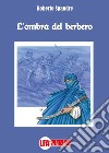 L'ombra del berbero libro di Spandre Roberto