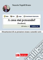 A cosa stai pensando ? Facebook. Dissertazione di un pensatore strano e amenità vere libro