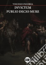 Invictum. Publio Decio Mure