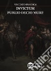 Invictum. Publio Decio Mure libro di D'Andrea Vincenzo