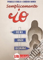 Semplicemente io. Ieri, oggi, domani libro