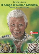 Il bongo di Nelson Mandela-Nelson Mandela's bongo. Ediz. bilingue libro