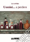 Uomini... a perdere libro di Pillot Carla