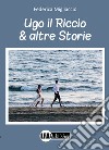 Ugo il Riccio & altre storie libro di Migliaccio Federica