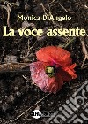 La voce assente libro di D'Angelo Monica