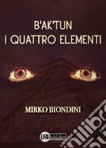 B'ak'tun. I quattro elementi libro