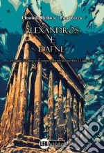 Alexandròs e Dafne. (Viaggio d'amore e di conoscenza tra storia, miti e leggende)