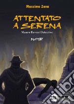 Attentato a Serena. Mauro Baveni Detective libro