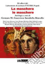 La maschera, le maschere. Antologia Allievi del Laboratorio UNITRE Napoli libro