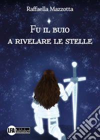 Fu il buio a rivelare le stelle libro