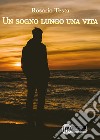 Un sogno lungo una vita libro di Testa Rosario