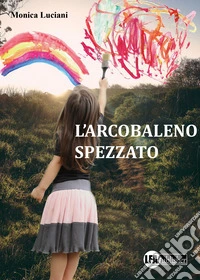 L'arcobaleno spezzato libro