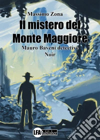 Il mistero del Monte Maggiore. Mauro Baveni detective libro