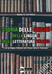 Storia delle origini della lingua e della letteratura italiana. E se la lingua italiana non fosse nata in Toscana?